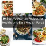 10 BEST VEGETARIAN RECIPES FOR HEALTHY AND EASY MEALS– PART 1