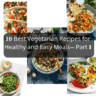 10 BEST VEGETARIAN RECIPES FOR HEALTHY AND EASY MEALS– PART 1